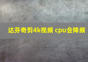 达芬奇剪4k视频 cpu会降频